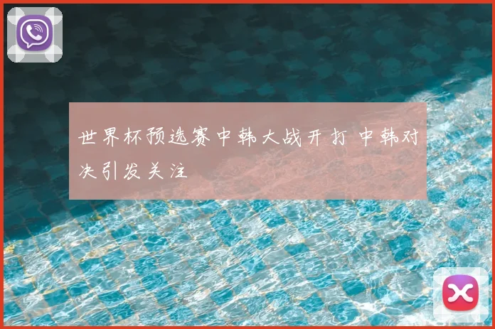 世界杯预选赛中韩大战开打 中韩对决引发关注